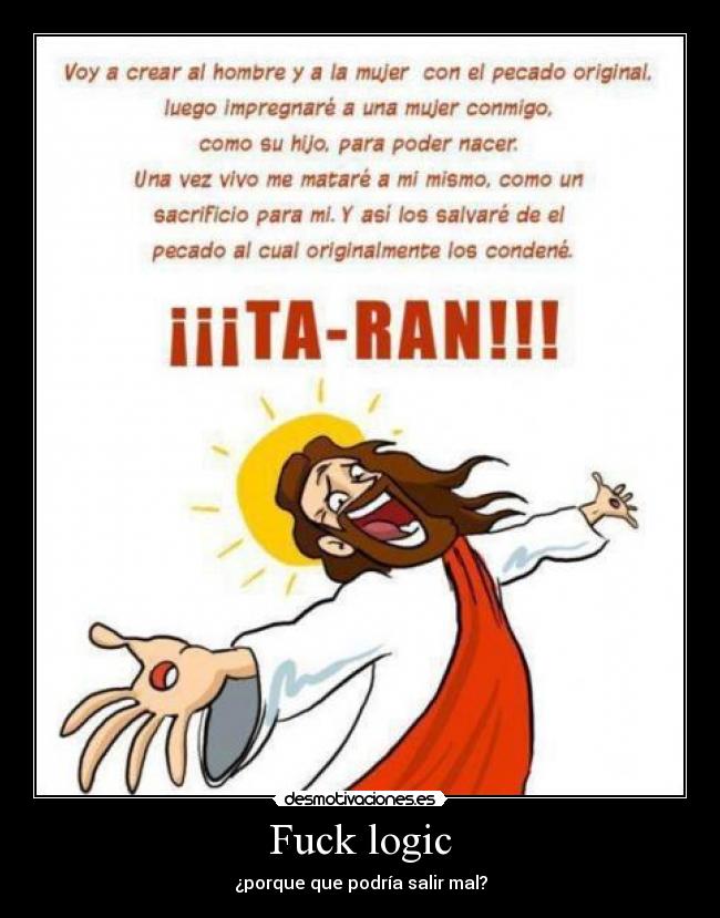 Fuck logic - ¿porque que podría salir mal?