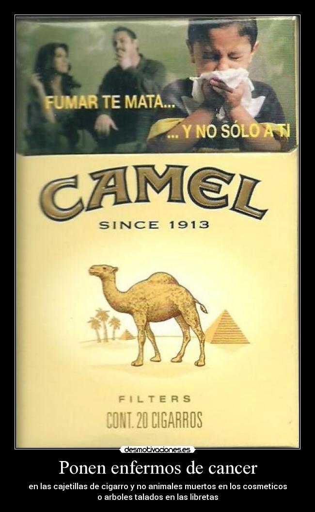 Ponen enfermos de cancer - en las cajetillas de cigarro y no animales muertos en los cosmeticos
o arboles talados en las libretas