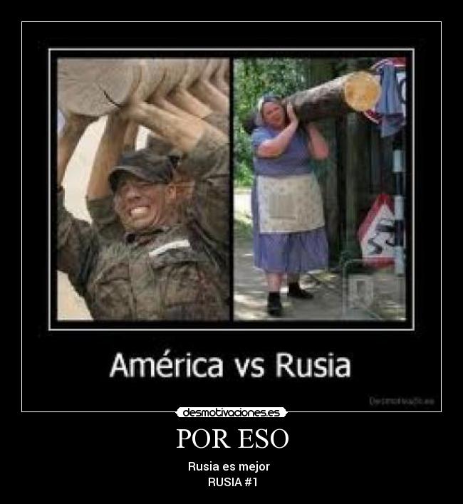 POR ESO - Rusia es mejor
RUSIA #1