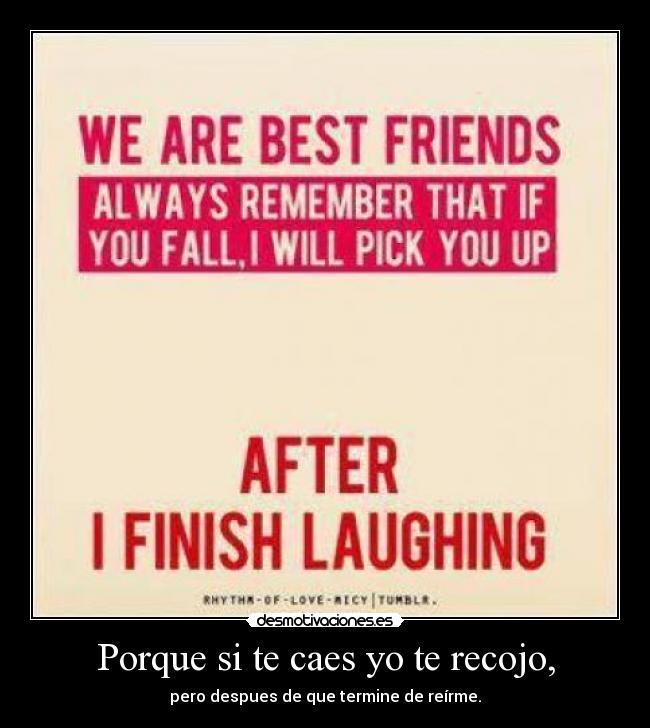 Porque si te caes yo te recojo, -