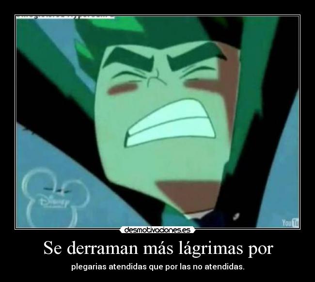 Se derraman más lágrimas por - 