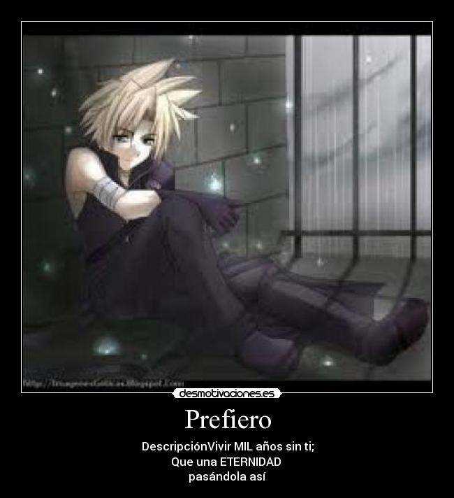 Prefiero - DescripciónVivir MIL años sin ti;
Que una ETERNIDAD 
pasándola así
