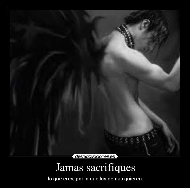 Jamas sacrifiques - lo que eres, por lo que los demás quieren.