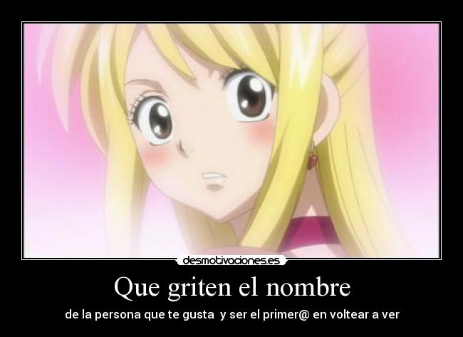 Que griten el nombre - de la persona que te gusta y ser el primer@ en voltear a ver