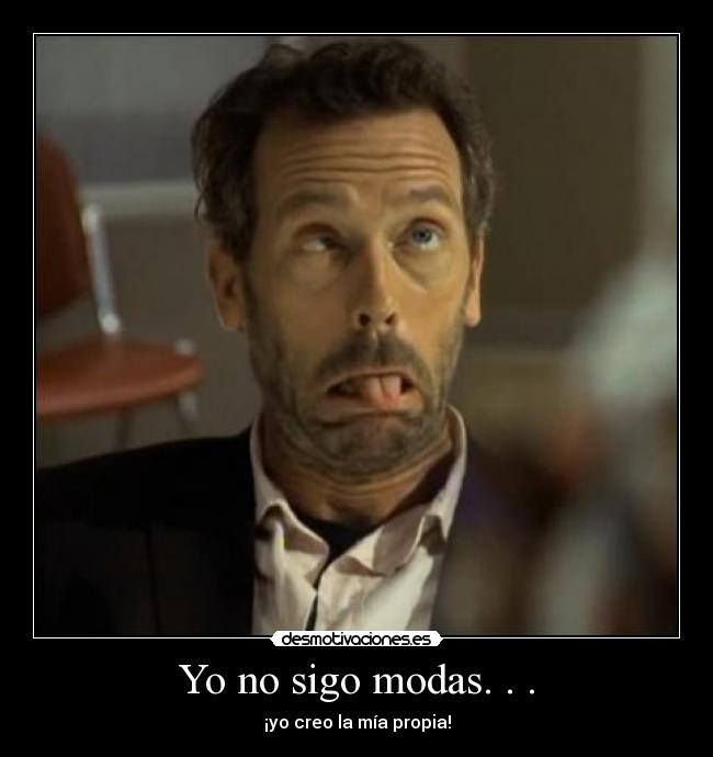 Yo no sigo modas. . . - 