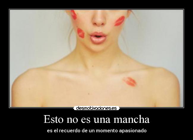 Esto no es una mancha - es el recuerdo de un momento apasionado