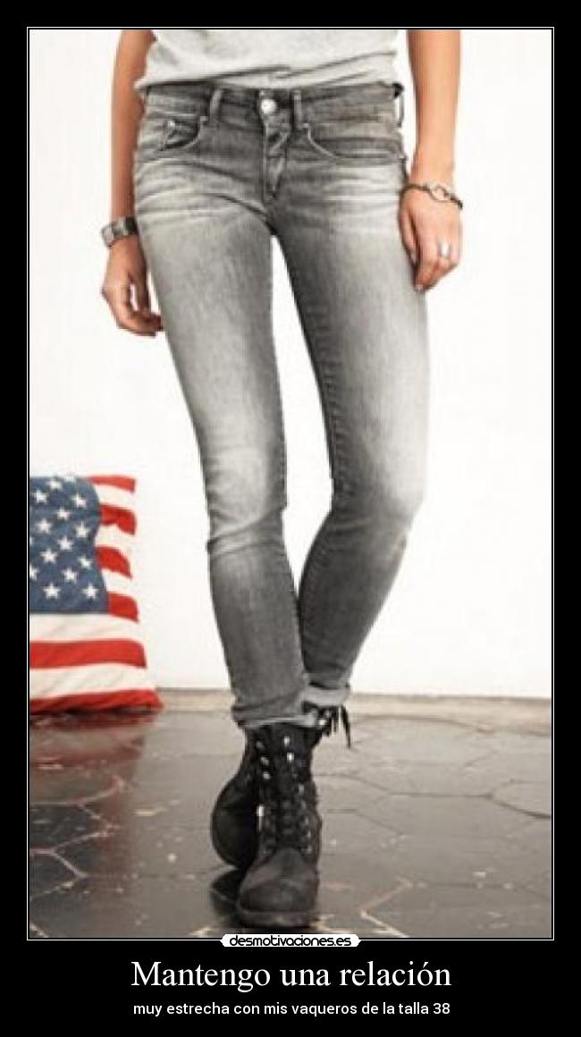 Mantengo una relación - muy estrecha con mis vaqueros de la talla 38