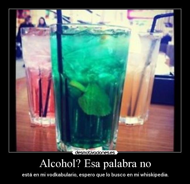 Alcohol? Esa palabra no -
