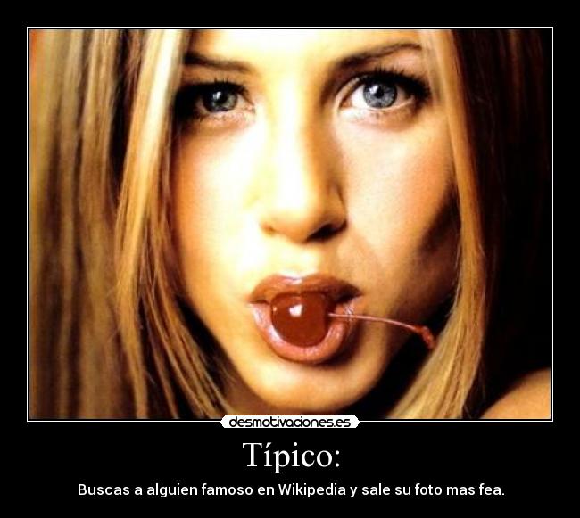 Típico: - Buscas a alguien famoso en Wikipedia y sale su foto mas fea.