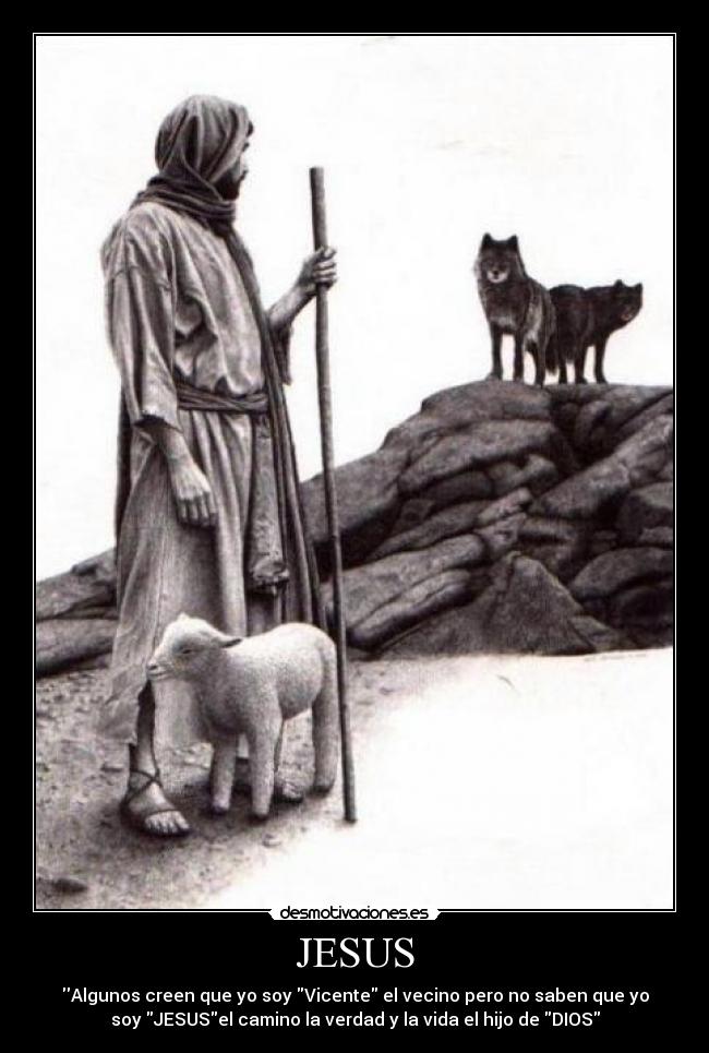 JESUS - Algunos creen que yo soy Vicente el vecino pero no saben que yo
soy JESUSel camino la verdad y la vida el hijo de DIOS
