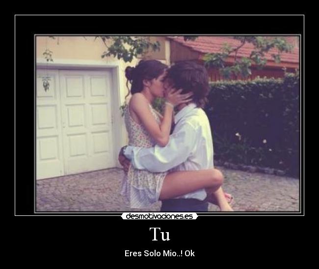 Tu - Eres Solo Mio..! Ok