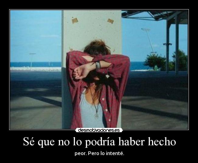 Sé que no lo podría haber hecho -