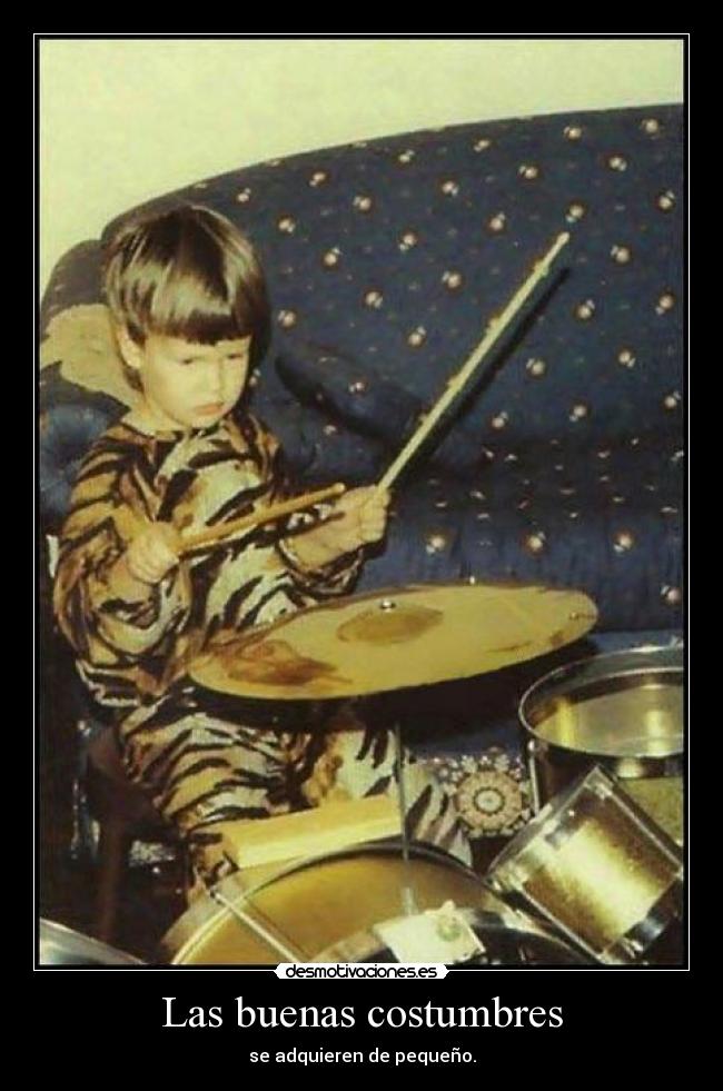 Las buenas costumbres - se adquieren de pequeño.