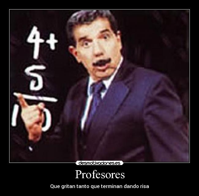 Profesores - Que gritan tanto que terminan dando risa