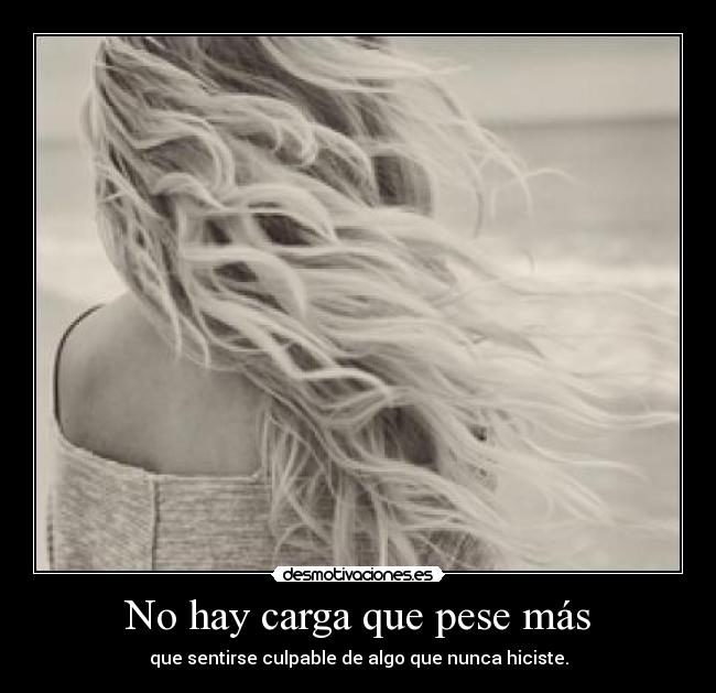 No hay carga que pese más -