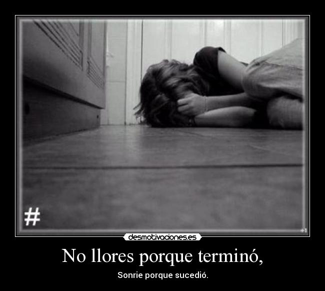 No llores porque terminó, -