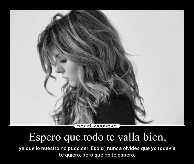 Espero que todo te valla bien, -