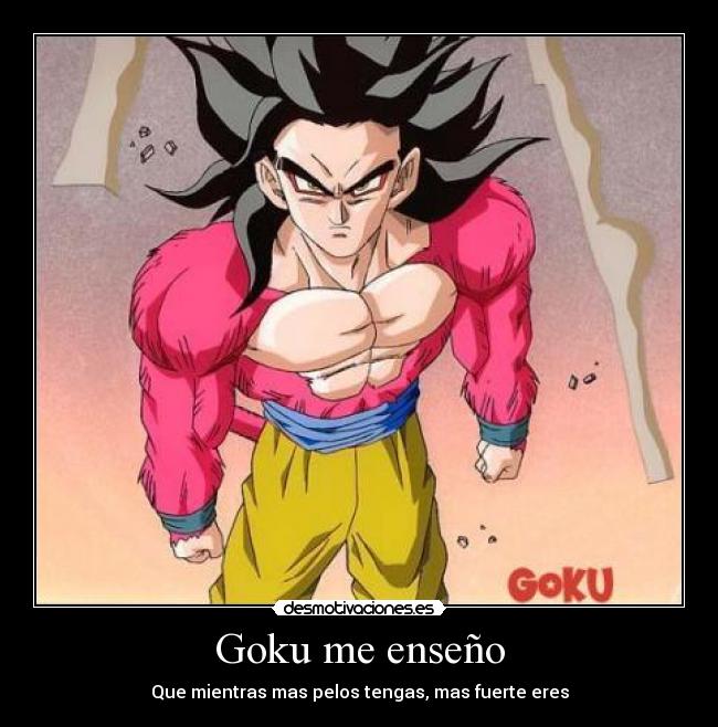 Goku me enseño - Que mientras mas pelos tengas, mas fuerte eres