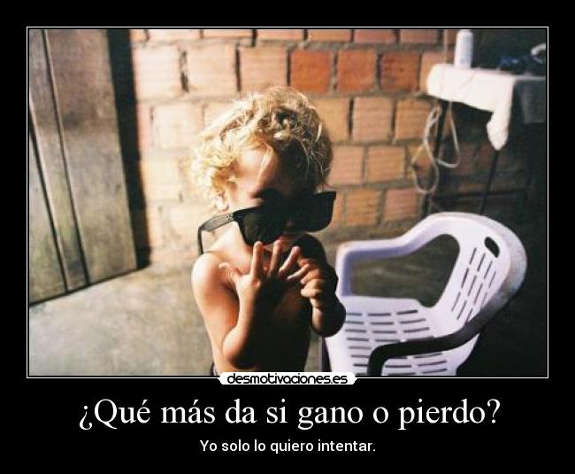 ¿Qué más da si gano o pierdo? - 