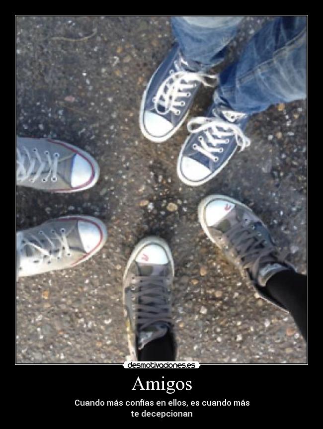 Amigos - Cuando más confías en ellos, es cuando más
te decepcionan