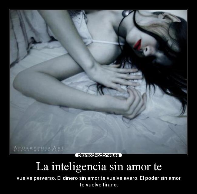 La inteligencia sin amor te -