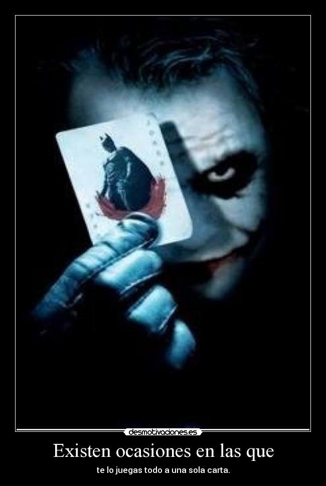 Existen ocasiones en las que - te lo juegas todo a una sola carta.