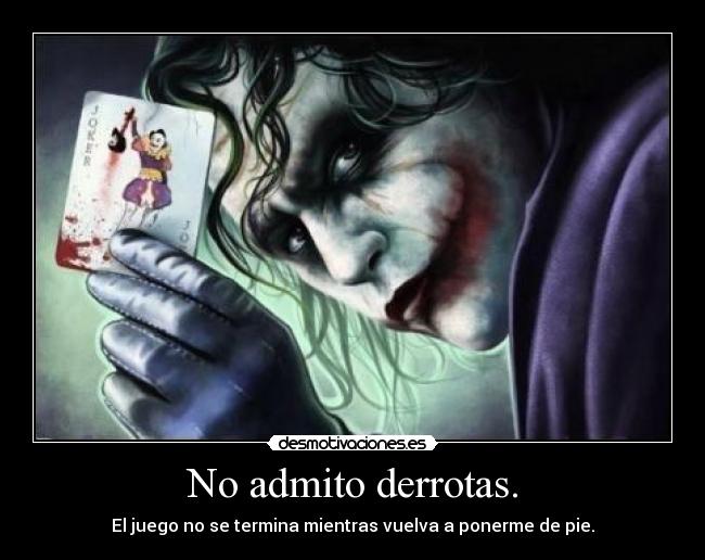 No admito derrotas. -