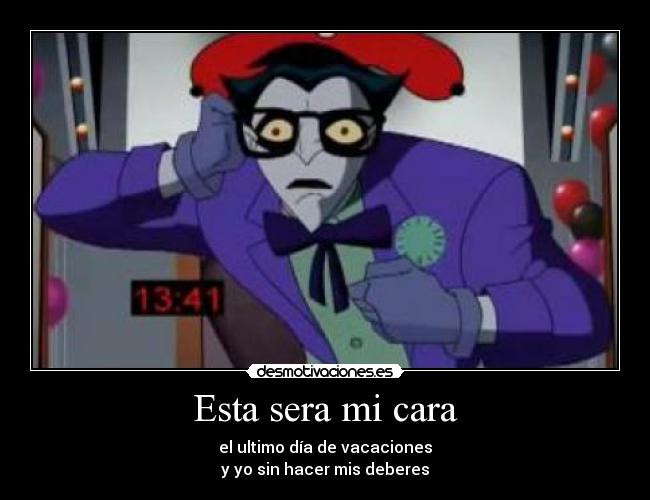 Esta sera mi cara - el ultimo día de vacaciones
y yo sin hacer mis deberes