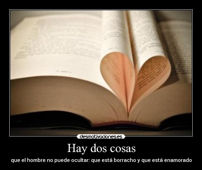 Hay dos cosas - que el hombre no puede ocultar: que está borracho y que está enamorado