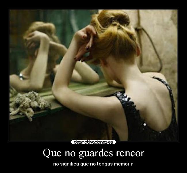 Que no guardes rencor - no significa que no tengas memoria.
