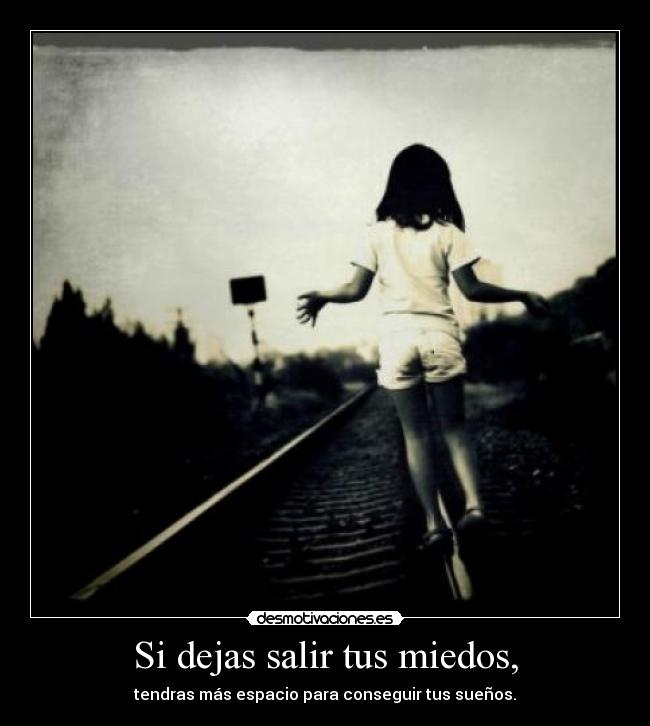 Si dejas salir tus miedos, - 