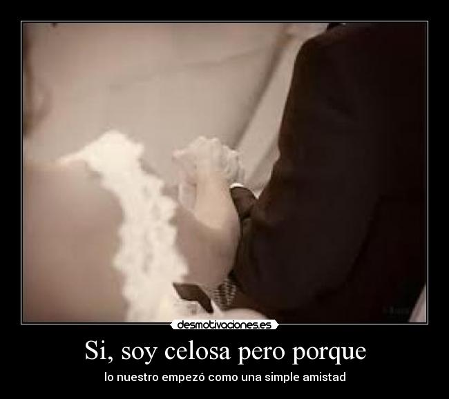 Si, soy celosa pero porque - 