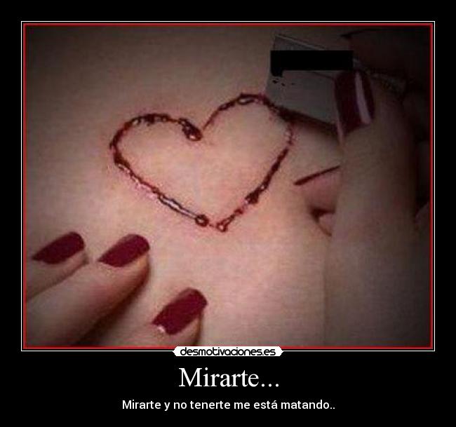 Mirarte... - Mirarte y no tenerte me está matando..