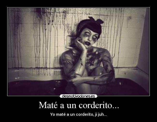 Maté a un corderito... - Yo maté a un corderito, ji juh...