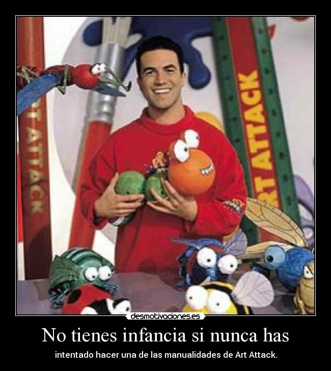 No tienes infancia si nunca has - intentado hacer una de las manualidades de Art Attack.