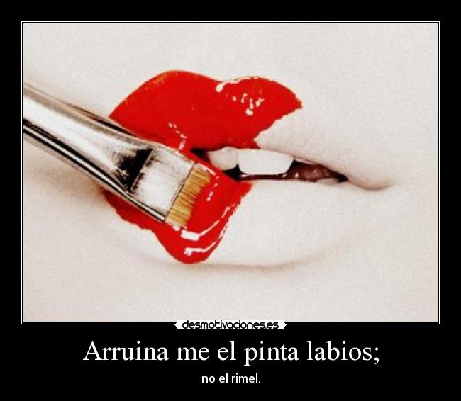 Arruina me el pinta labios; - no el rimel.