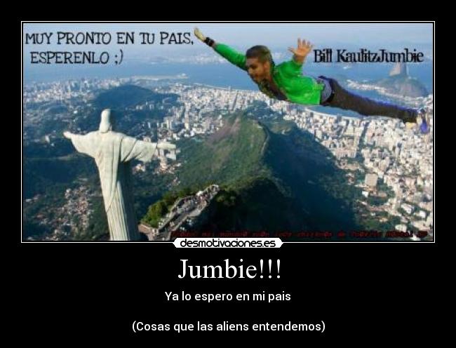 Jumbie!!! - Ya lo espero en mi pais

(Cosas que las aliens entendemos)
