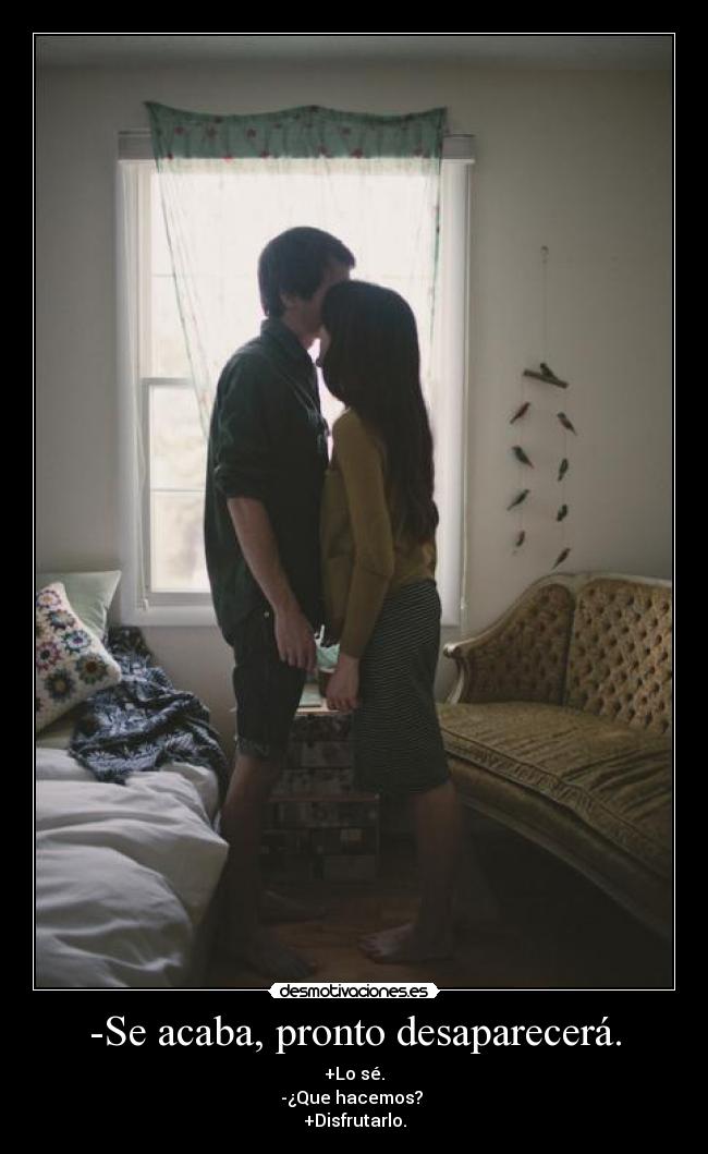 -Se acaba, pronto desaparecerá. -