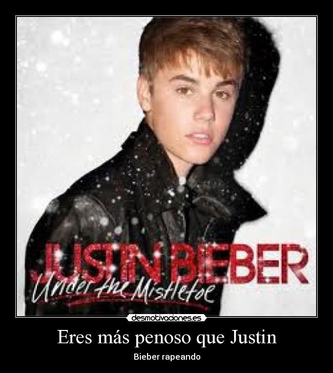 Eres más penoso que Justin - 