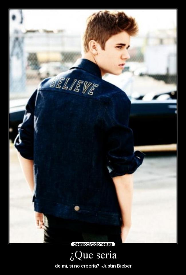 ¿Que sería - de mi, si no creería? -Justin Bieber