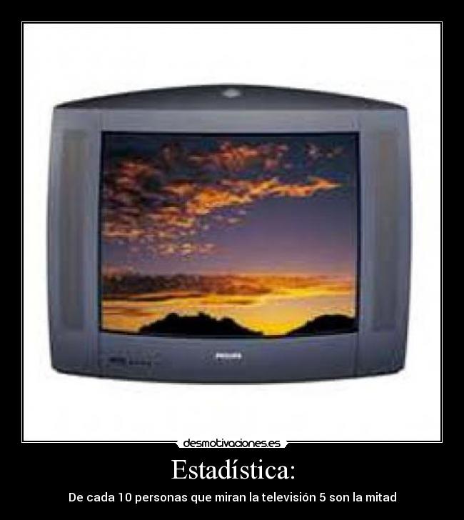 Estadística: - De cada 10 personas que miran la televisión 5 son la mitad