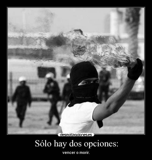Sólo hay dos opciones: - vencer o morir.