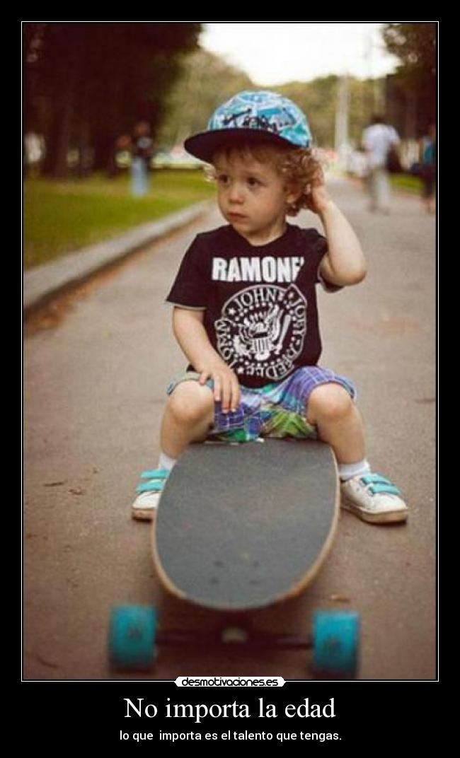 No importa la edad - lo que importa es el talento que tengas.