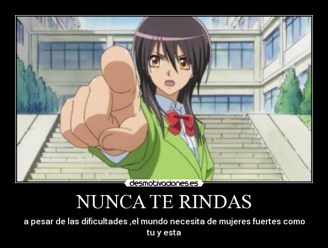 NUNCA TE RINDAS - a pesar de las dificultades ,el mundo necesita de mujeres fuertes como tu y esta