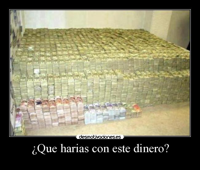 ¿Que harias con este dinero? -