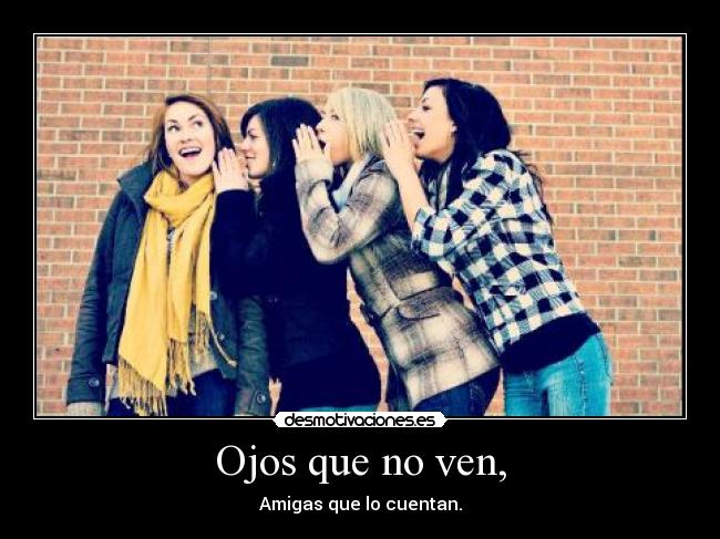 Ojos que no ven, - Amigas que lo cuentan.