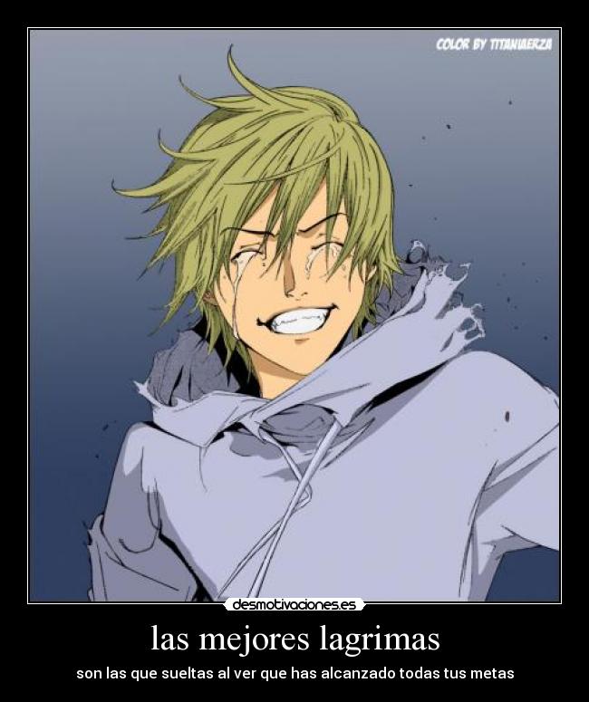 las mejores lagrimas - son las que sueltas al ver que has alcanzado todas tus metas