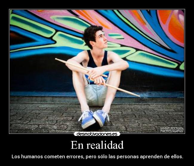 En realidad - Los humanos cometen errores, pero sólo las personas aprenden de ellos.