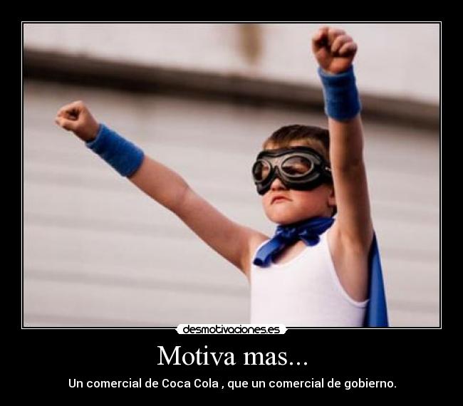 Motiva mas... - Un comercial de Coca Cola , que un comercial de gobierno.