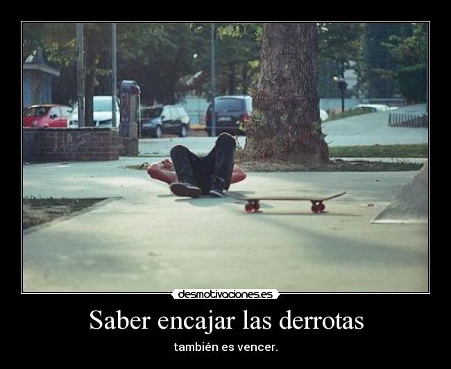 Saber encajar las derrotas - también es vencer.